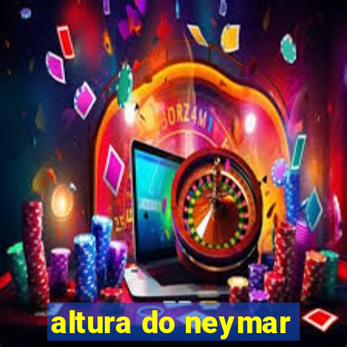 altura do neymar